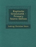 Koptische Grammatik - Primary Source Edition di Ludwig Christian Stern edito da Nabu Press