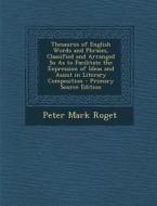 Thesaurus of English Words and Phrases, Classified and Arranged So as to Facilitate the Expression of Ideas and Assist in Literary Composition di Peter Mark Roget edito da Nabu Press