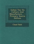 Indian Tea: Its Culture and Manufacture... - Primary Source Edition di Claud Bald edito da Nabu Press