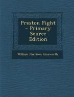 Preston Fight - Primary Source Edition di William Harrison Ainsworth edito da Nabu Press