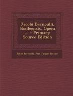 Jacobi Bernoulli, Basileensis, Opera ... - Primary Source Edition di Jakob Bernoulli, Jean Jacques Battier edito da Nabu Press