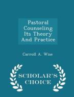 Pastoral Counseling Its Theory And Practice - Scholar's Choice Edition di Carroll a Wise edito da Scholar's Choice