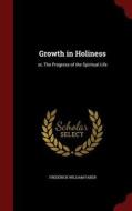 Growth In Holiness, Or, The Progress Of The Spiritual Life di Frederick William Faber edito da Andesite Press