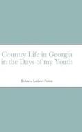 Country Life in Georgia in the Days of my Youth di Rebecca Felton edito da Lulu.com