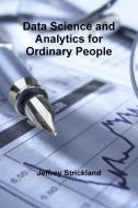 Data Science and Analytics for Ordinary People di Jeffrey Strickland edito da Lulu.com