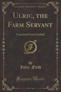 Ulric, The Farm Servant di Julia-Firth Julia-Firth edito da Forgotten Books