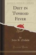 Diet In Typhoid Fever (classic Reprint) di John B Nichols edito da Forgotten Books