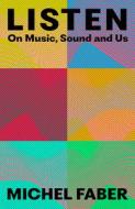 Listen: On Music, Sound and Us di Michel Faber edito da HANOVER SQUARE