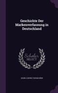 Geschichte Der Markenverfassung In Deutschland di Georg Ludwig Von Maurer edito da Palala Press