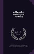 A Manual Of Pathological Anatomy di Karl Rokitansky, George Edward Day, Charles Hewitt Moore edito da Palala Press