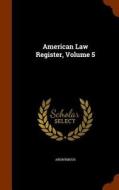 American Law Register, Volume 5 di Anonymous edito da Arkose Press