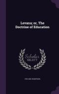 Levana; Or, The Doctrine Of Education di 1763-1825 Jean Paul edito da Palala Press