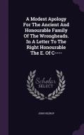 A Modest Apology For The Ancient And Honourable Family Of The Wrongheads. In A Letter To The Right Honourable The E. Of C---- di John Hildrop edito da Palala Press