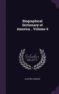 Biographical Dictionary Of America .. Volume 4 di Rossiter Johnson edito da Palala Press
