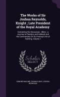The Works Of Sir Joshua Reynolds, Knight; Late President Of The Royal Academy di Edmond Malone, Thomas Gray, Dr Joshua Reynolds edito da Palala Press