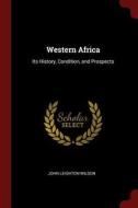 Western Africa: Its History, Condition, and Prospects di John Leighton Wilson edito da CHIZINE PUBN
