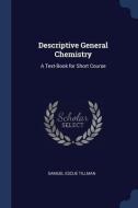 Descriptive General Chemistry: A Text-Book for Short Course di Samuel Escue Tillman edito da CHIZINE PUBN
