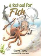 A School For Fish di Steve Tilling edito da Austin Macauley Publishers