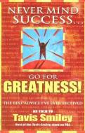 Never Mind Success - Go for Greatness!: The Best Advice I've Ever Received di Tavis Smiley edito da HAY HOUSE