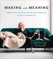 Making with Meaning: 20 Meditative and Creative Crochet Projects di Jessica Carey edito da ABRAMS