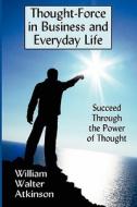 Thought-Force in Business and Everyday Life di William Walter Atkinson edito da Strossmere Books