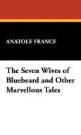 The Seven Wives of Bluebeard and Other Marvellous Tales di Anatole France edito da Wildside Press