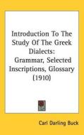 Introduction to the Study of the Greek Dialects: Grammar, Selected Inscriptions, Glossary (1910) di Carl Darling Buck edito da Kessinger Publishing