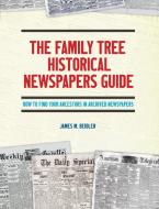 The Family Tree Historical Newspapers Guide di James M. Beidler edito da F&W Publications Inc