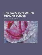 The Radio Boys On The Mexican Border di Gerald Breckenridge edito da Rarebooksclub.com
