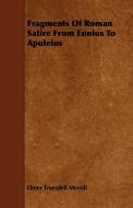 Fragments of Roman Satire from Ennius to Apuleius di Elmer Truesdell Merrill edito da Spalding Press