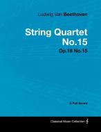 Ludwig Van Beethoven - String Quartet No.15 - Op.18 No.15 - A Full Score di Ludwig van Beethoven edito da Masterson Press