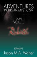 Adventures in Urban Mysticism: (Aum) Vol. 1: Rebirth di Jason M. a. Walter (Jmaw) edito da AUTHORHOUSE