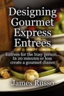 Designing Gourmet Express Entrees di James Russo edito da America Star Books