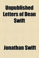 Unpublished Letters di Jonathan Swift edito da General Books Llc