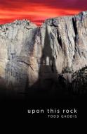 Upon This Rock di Todd Gaddis edito da GUARDIAN BOOKS