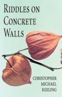 Riddles On Concrete Walls di Christopher Michael Keeling edito da America Star Books