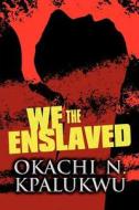 We, The Enslaved di Okachi N Kpalukwu edito da America Star Books