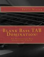 Blank Bass Tab Domination!: The Professional Bass Instructor's Choice di Brett Miller edito da Createspace
