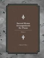 Sacred Hymn Arrangements for Piano: Book 1 di Kevin G. Pace edito da Createspace