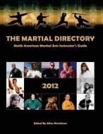 The Martial Directory North American Martial Arts Instructors Guide 2012: Full Color di Allen Woodman edito da Createspace