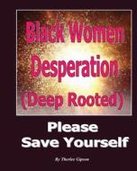 Black Women Desperation: (Deep Rooted) di Therlee Gipson edito da Createspace