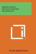 Kropotkin's Revolutionary Pamphlets di Petr Alekseevich Kropotkin edito da Literary Licensing, LLC