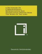 A Dictionary of Correspondence, Representatives and Significatives Derived from the Word of the Lord di Emanuel Swedenborg edito da Literary Licensing, LLC