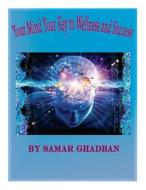 Your Mind, Your Key to Wellness & Success by Samar Ghadban: Your Mind, Your Healer di Samar S. Ghadban edito da Createspace