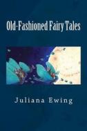 Old-Fashioned Fairy Tales di Juliana Ewing edito da Createspace