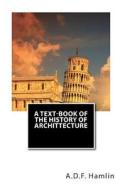 A Text-Book of the History of Archittecture di A. D. F. Hamlin edito da Createspace