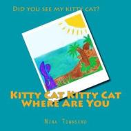 Kitty Cat Kitty Cat Where Are You di Nina Townsend edito da Createspace