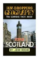 Jaw-Dropping Geography: Fun Learning Facts about Super Scotland: Illustrated Fun Learning for Kids di Jess Roche edito da Createspace