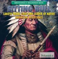 Sitting Bull: Lakota Tribal Chief and Leader of Native American Resistance di Jeff Mapua edito da Rosen Education Service