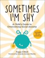 Sometimes I'm Shy, 5: A Child's Guide to Becoming Confident and Social di Poppy O'Neill edito da SKY PONY PR